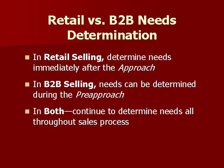 Retail vs. B 2 B Needs Determination n In Retail Selling, determine needs immediately