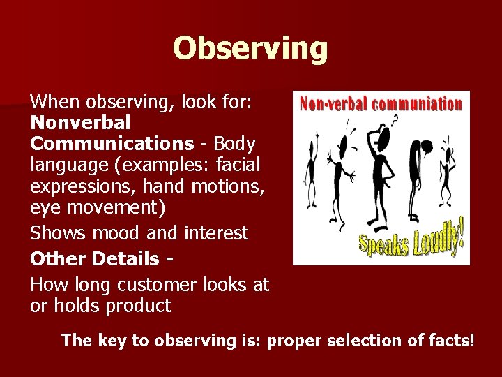 Observing When observing, look for: Nonverbal Communications - Body language (examples: facial expressions, hand