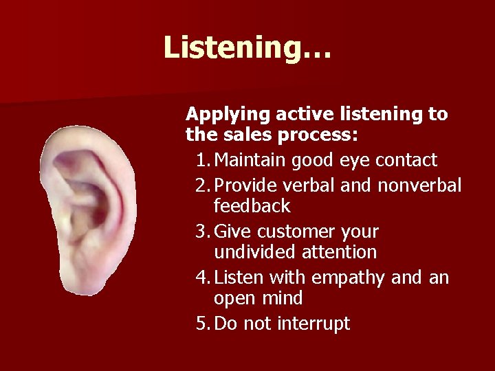 Listening… Applying active listening to the sales process: 1. Maintain good eye contact 2.