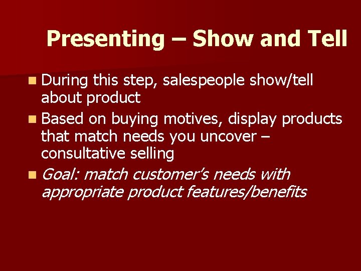 Presenting – Show and Tell n During this step, salespeople show/tell about product n