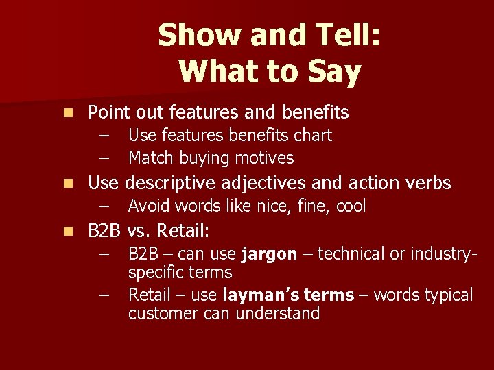 Show and Tell: What to Say n Point out features and benefits – –