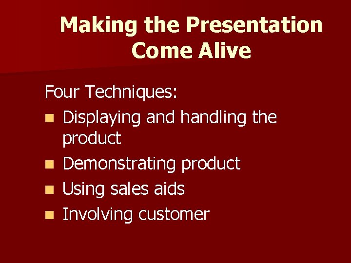 Making the Presentation Come Alive Four Techniques: n Displaying and handling the product n