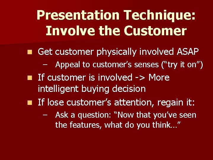 Presentation Technique: Involve the Customer n Get customer physically involved ASAP – Appeal to