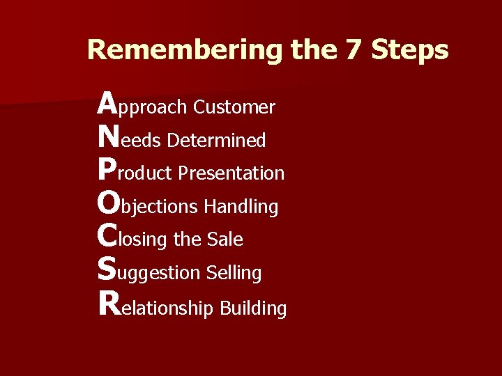 Remembering the 7 Steps Approach Customer Needs Determined Product Presentation Objections Handling Closing the