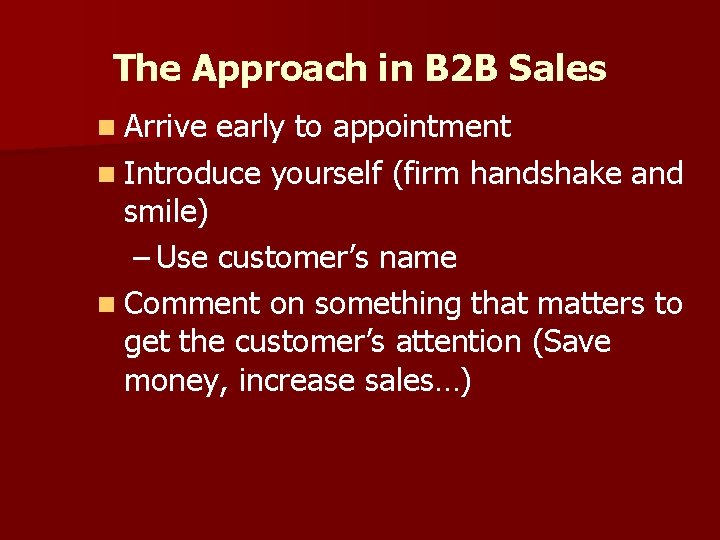 The Approach in B 2 B Sales n Arrive early to appointment n Introduce