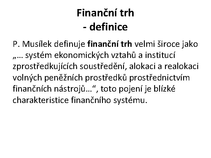 Finanční trh - definice P. Musílek definuje finanční trh velmi široce jako „… systém