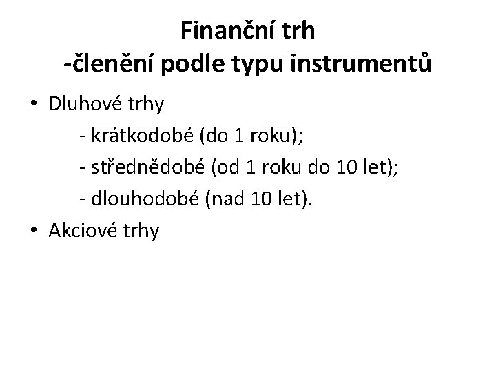 Finanční trh -členění podle typu instrumentů • Dluhové trhy - krátkodobé (do 1 roku);