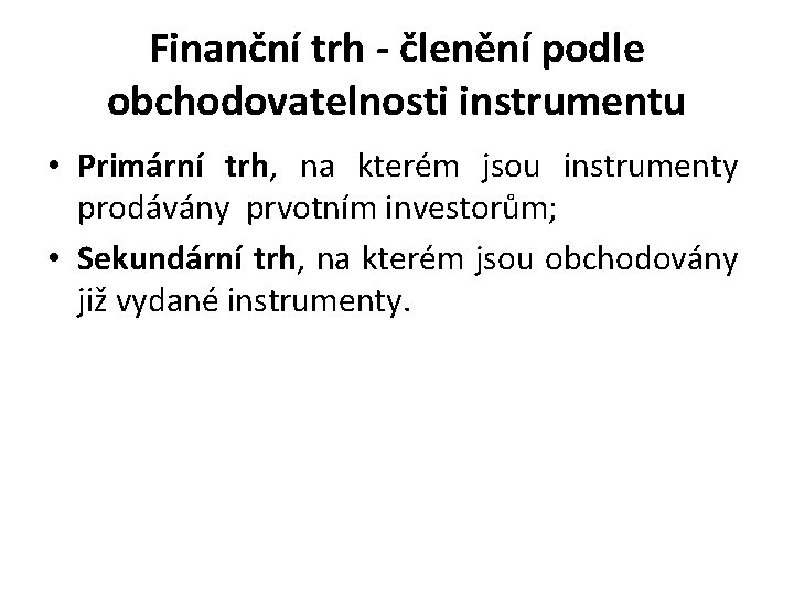 Finanční trh - členění podle obchodovatelnosti instrumentu • Primární trh, na kterém jsou instrumenty