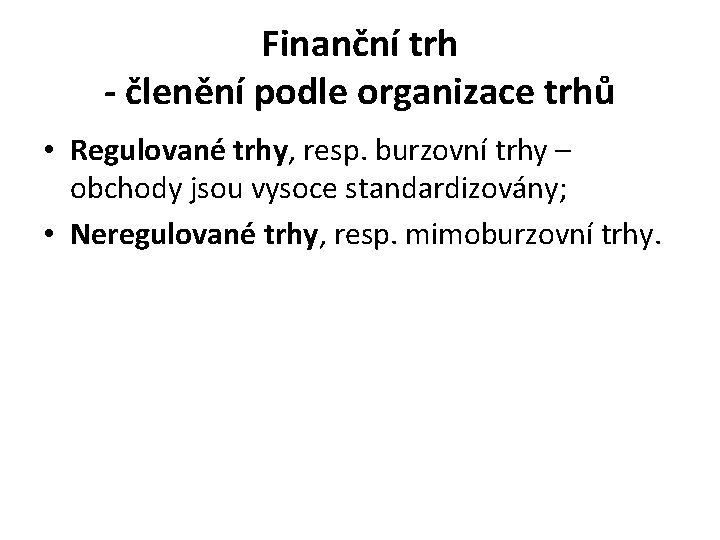 Finanční trh - členění podle organizace trhů • Regulované trhy, resp. burzovní trhy –