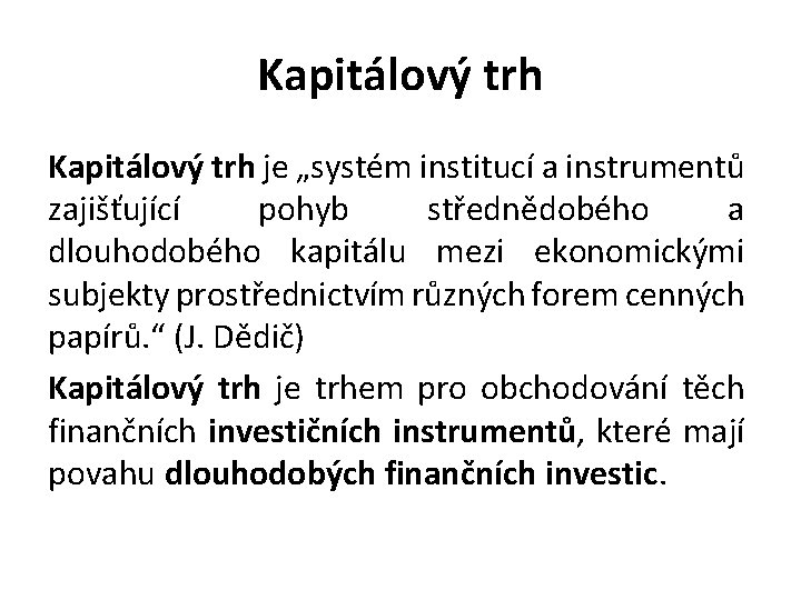 Kapitálový trh je „systém institucí a instrumentů zajišťující pohyb střednědobého a dlouhodobého kapitálu mezi