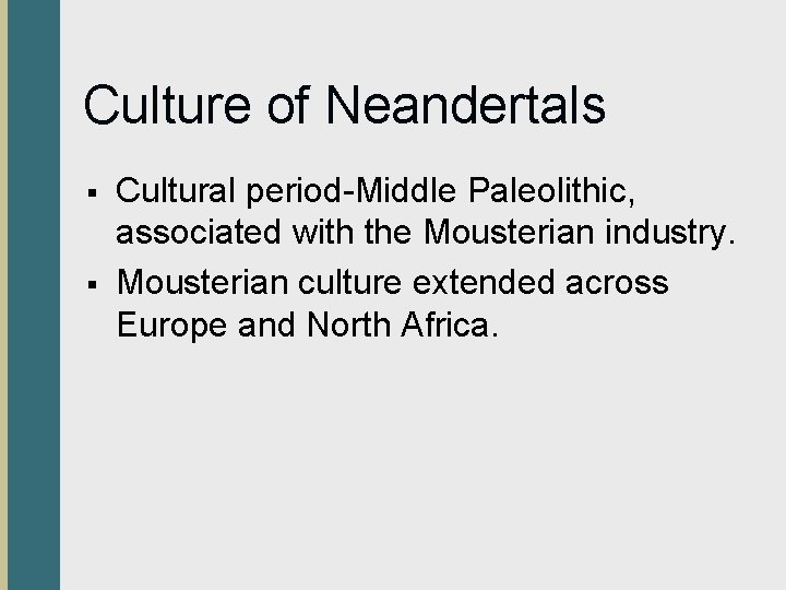 Culture of Neandertals § § Cultural period-Middle Paleolithic, associated with the Mousterian industry. Mousterian