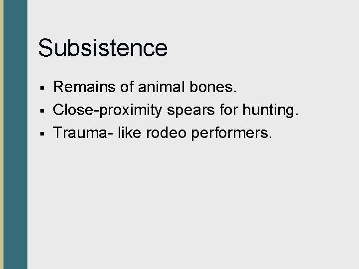 Subsistence § § § Remains of animal bones. Close-proximity spears for hunting. Trauma- like