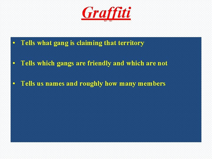 Graffiti • Tells what gang is claiming that territory • Tells which gangs are