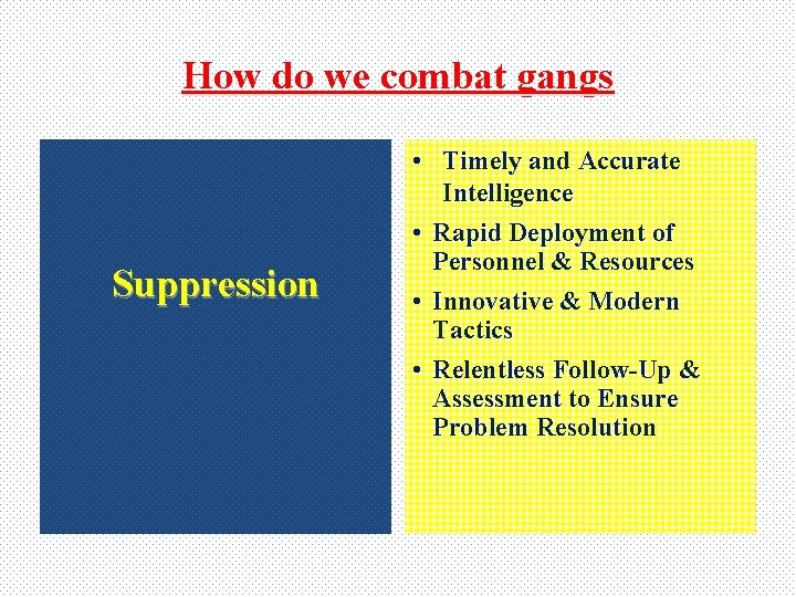 How do we combat gangs Suppression • Timely and Accurate Intelligence • Rapid Deployment