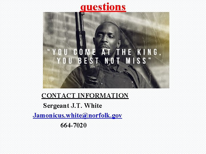 questions CONTACT INFORMATION Sergeant J. T. White Jamonicus. white@norfolk. gov 664 -7020 