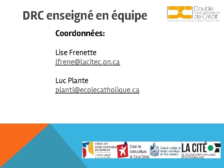 DRC enseigné en équipe Coordonnées: Lise Frenette lfrene@lacitec. on. ca Luc Plante plantl@ecolecatholique. ca