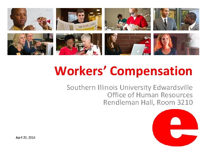 Workers’ Compensation Southern Illinois University Edwardsville Office of Human Resources Rendleman Hall, Room 3210