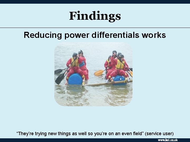 Findings Reducing power differentials works “They’re trying new things as well so you’re on