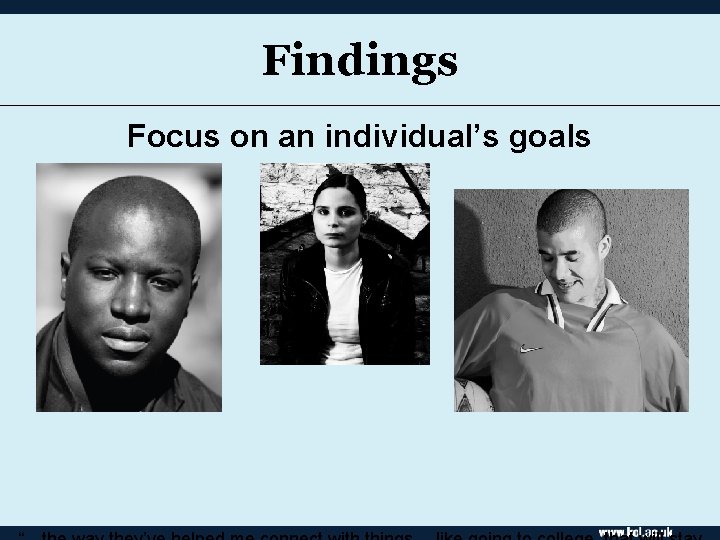 Findings Focus on an individual’s goals 