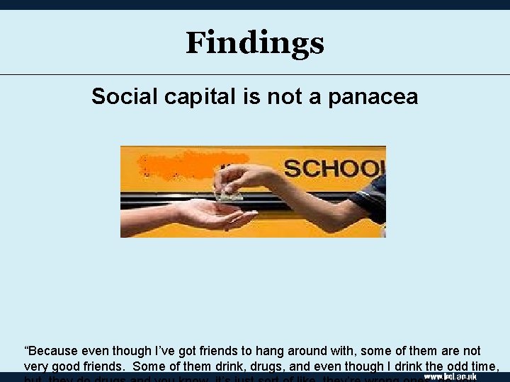 Findings Social capital is not a panacea “Because even though I’ve got friends to