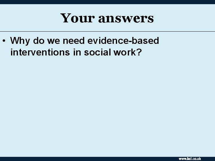 Your answers • Why do we need evidence-based interventions in social work? 