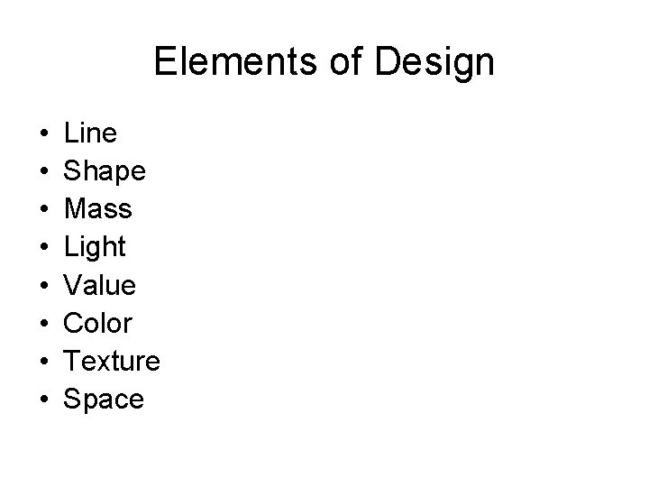 Elements of Design • • Line Shape Mass Light Value Color Texture Space 