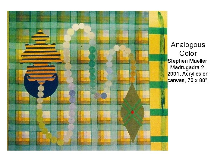 Analogous Color Stephen Mueller. Madrugadra 2. 2001. Acrylics on canvas, 70 x 80”. 