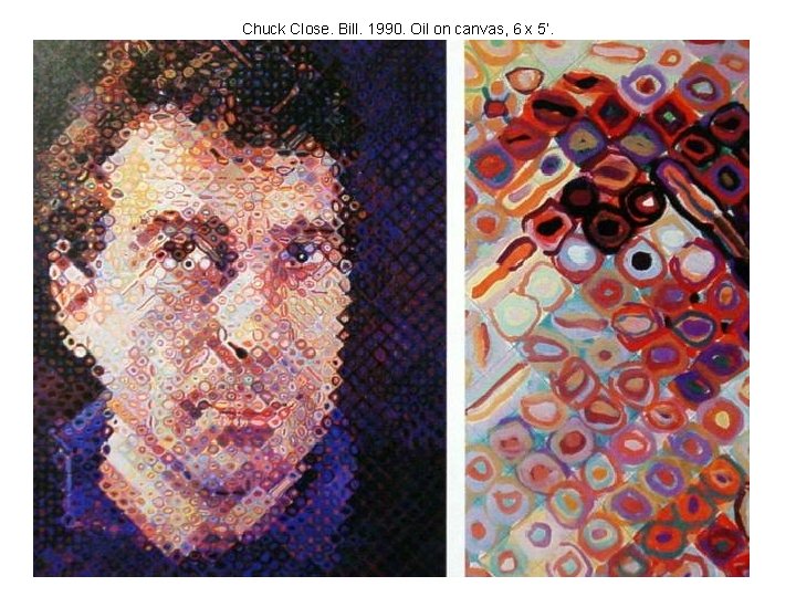 Chuck Close. Bill. 1990. Oil on canvas, 6 x 5’. 