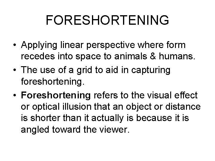 FORESHORTENING • Applying linear perspective where form recedes into space to animals & humans.