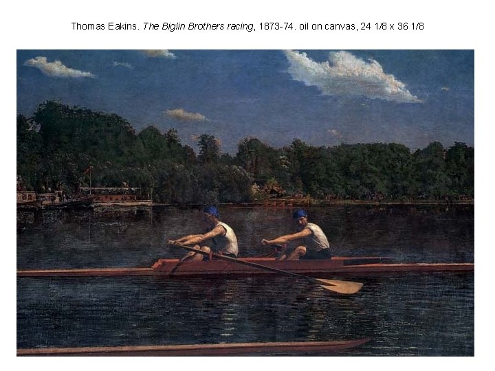 Thomas Eakins. The Biglin Brothers racing, 1873 -74. oil on canvas, 24 1/8 x