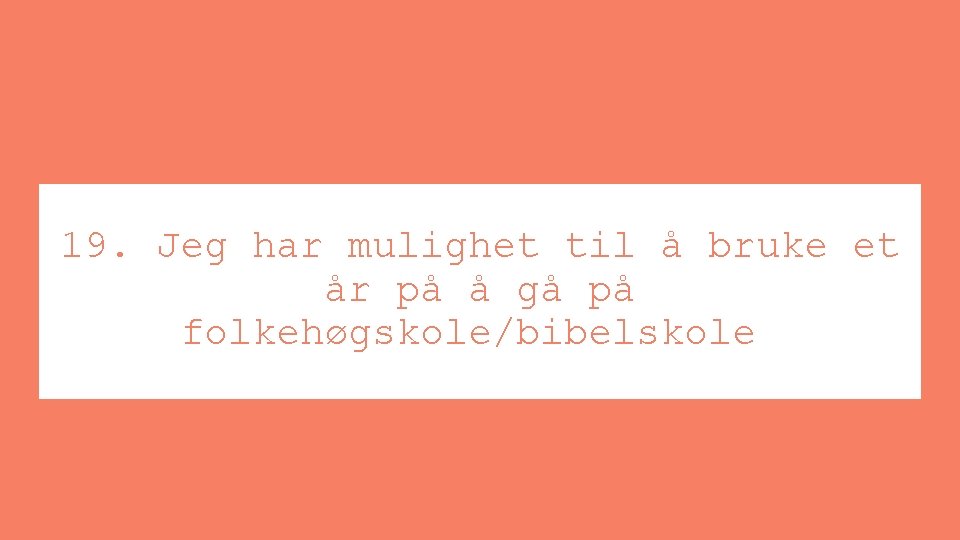 19. Jeg har mulighet til å bruke et år på å gå på folkehøgskole/bibelskole