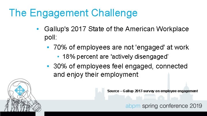 The Engagement Challenge • Gallup's 2017 State of the American Workplace poll: • 70%