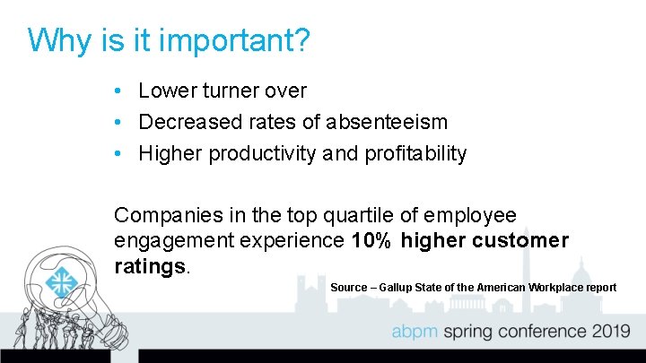 Why is it important? • Lower turner over • Decreased rates of absenteeism •