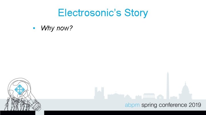Electrosonic’s Story • Why now? 