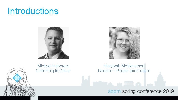 Introductions Michael Harkness Chief People Officer Marybeth Mc. Menemon Director – People and Culture
