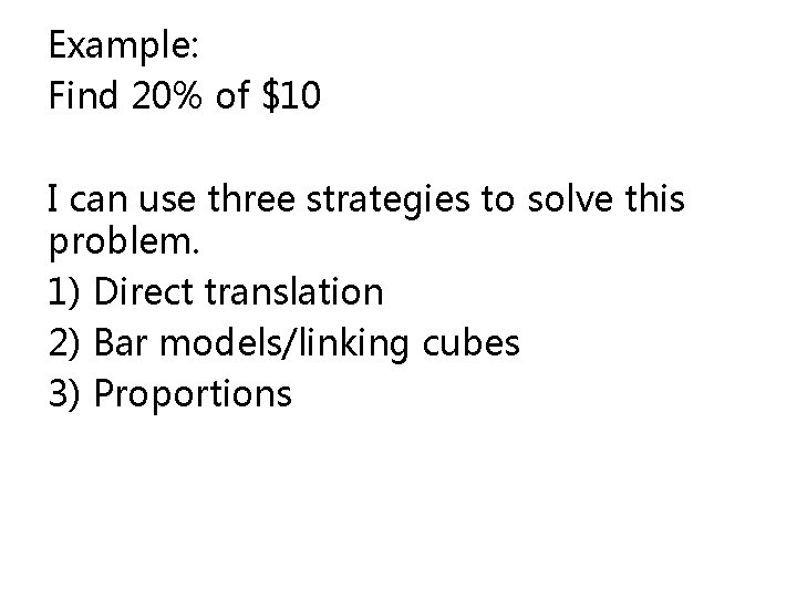 Example: Find 20% of $10 I can use three strategies to solve this problem.