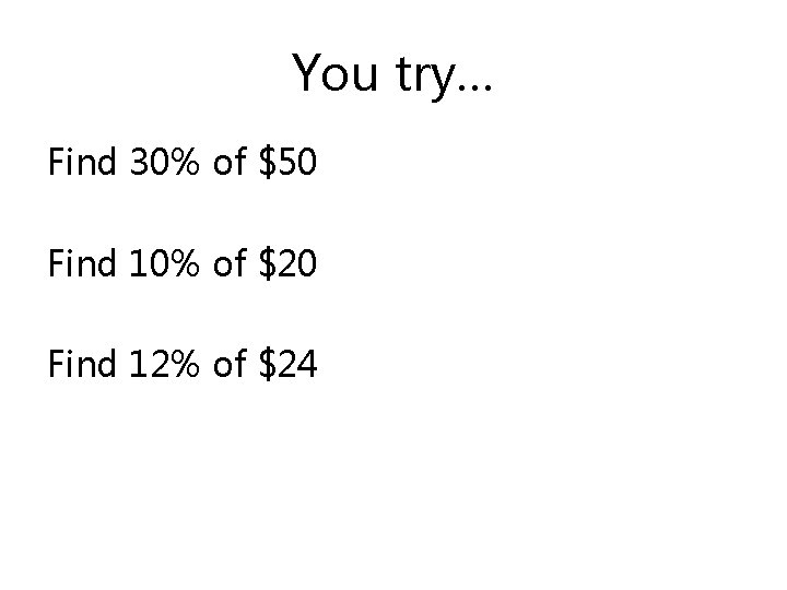 You try… Find 30% of $50 Find 10% of $20 Find 12% of $24