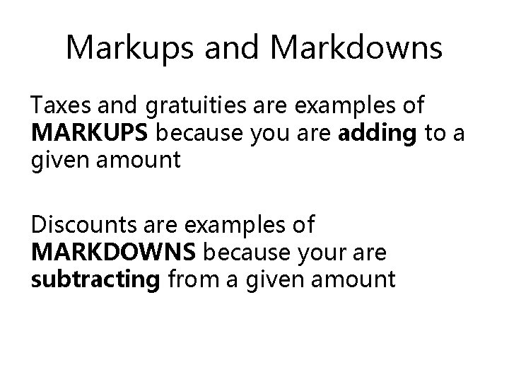 Markups and Markdowns Taxes and gratuities are examples of MARKUPS because you are adding