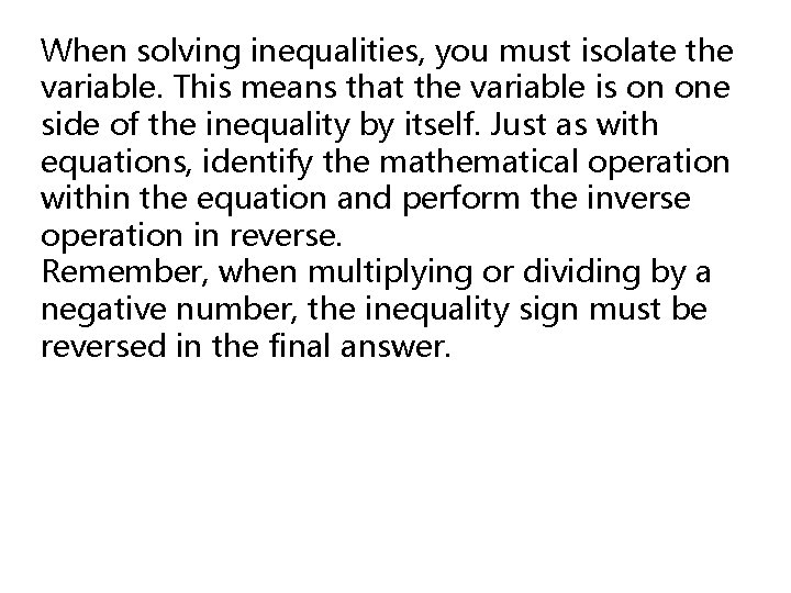 When solving inequalities, you must isolate the variable. This means that the variable is