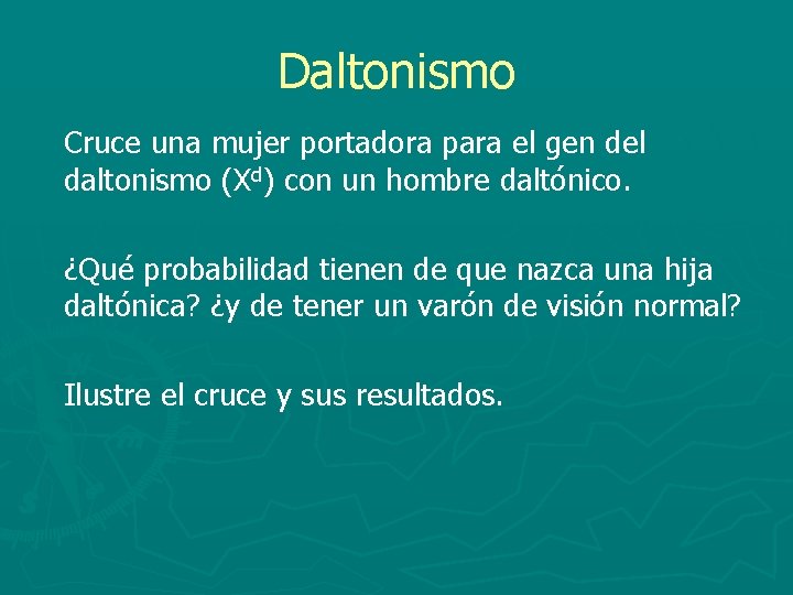 Daltonismo Cruce una mujer portadora para el gen del daltonismo (Xd) con un hombre