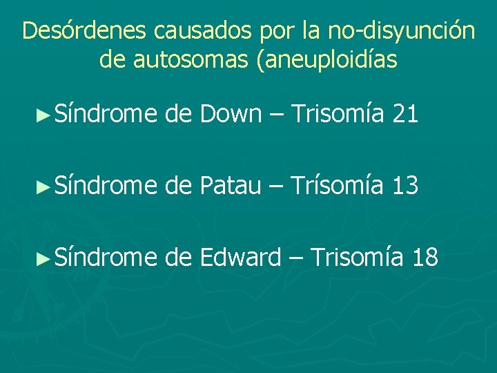 Desórdenes causados por la no-disyunción de autosomas (aneuploidías ►Síndrome de Down – Trisomía 21