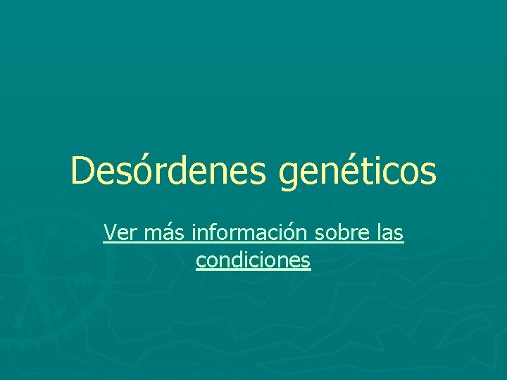 Desórdenes genéticos Ver más información sobre las condiciones 