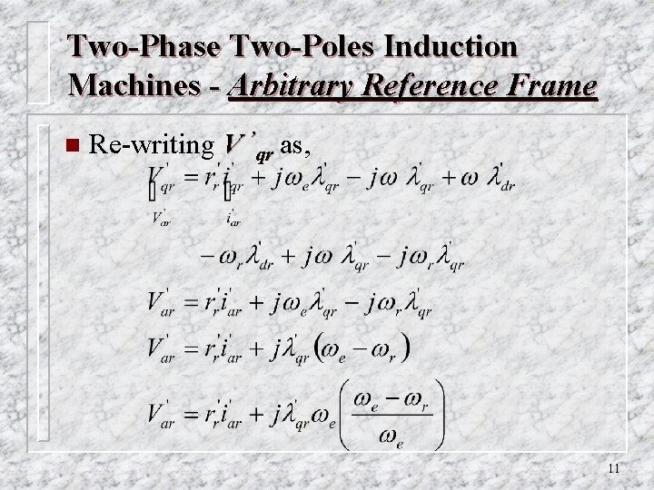 Two-Phase Two-Poles Induction Machines - Arbitrary Reference Frame n Re-writing V ’qr as, 11