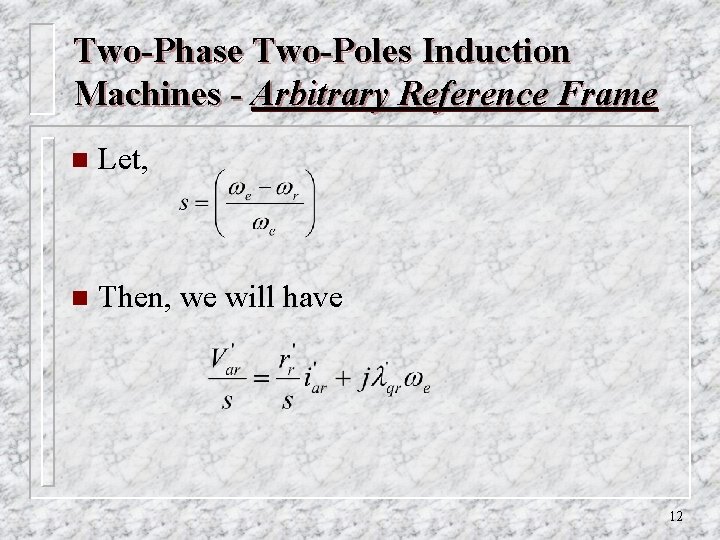 Two-Phase Two-Poles Induction Machines - Arbitrary Reference Frame n Let, n Then, we will