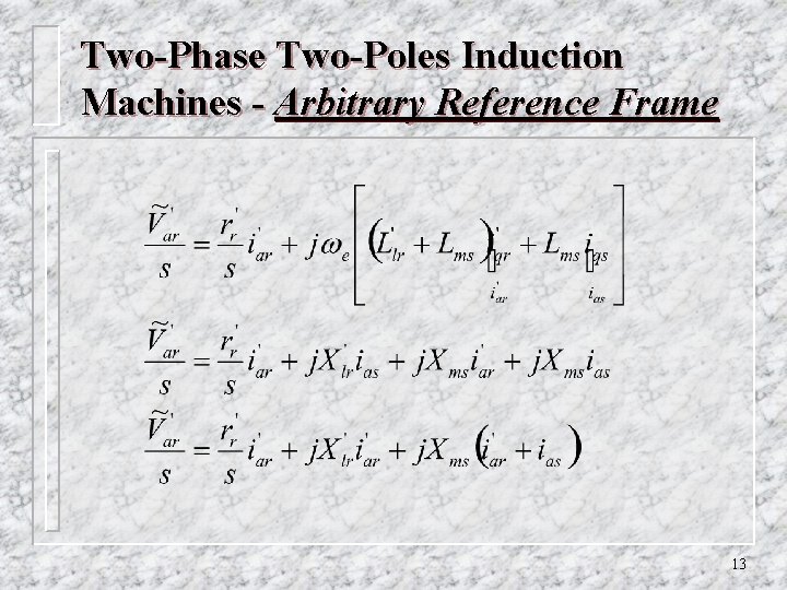 Two-Phase Two-Poles Induction Machines - Arbitrary Reference Frame 13 