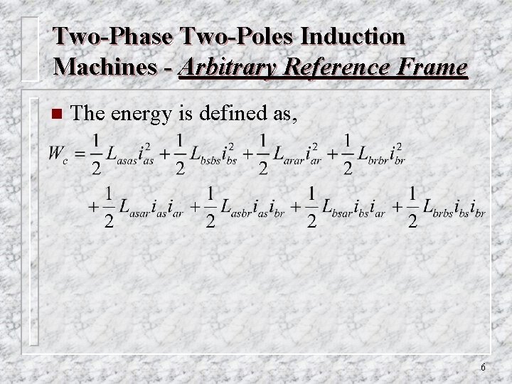 Two-Phase Two-Poles Induction Machines - Arbitrary Reference Frame n The energy is defined as,