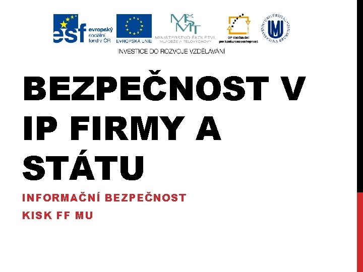 BEZPEČNOST V IP FIRMY A STÁTU INFORMAČNÍ BEZPEČNOST KISK FF MU 