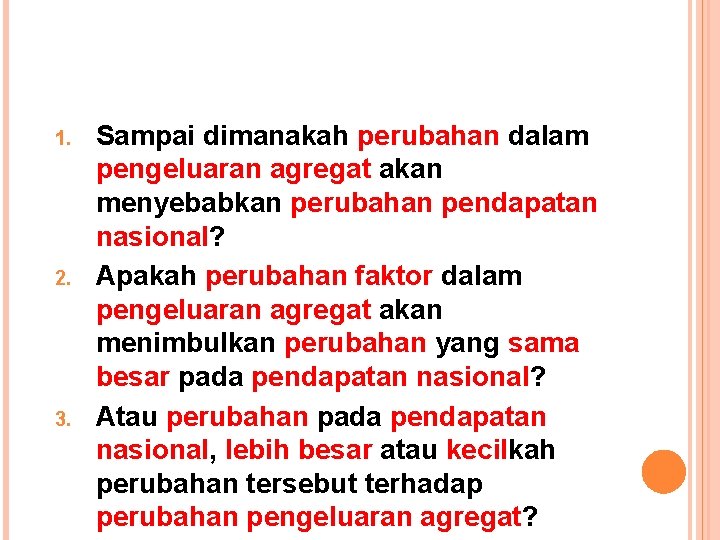 1. 2. 3. Sampai dimanakah perubahan dalam pengeluaran agregat akan menyebabkan perubahan pendapatan nasional?