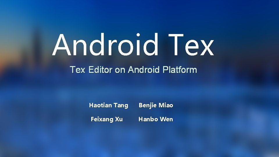 Android Tex Editor on Android Platform Haotian Tang Feixang Xu Benjie Miao Hanbo Wen