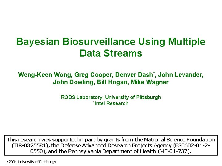 Bayesian Biosurveillance Using Multiple Data Streams Weng-Keen Wong, Greg Cooper, Denver Dash*, John Levander,